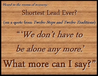 Shortest Lead Ever? (on a quote from the 12 & 12) " 'We don't have to be alone any more.' What more can I say? " #Alone #NotAlone #Recovery